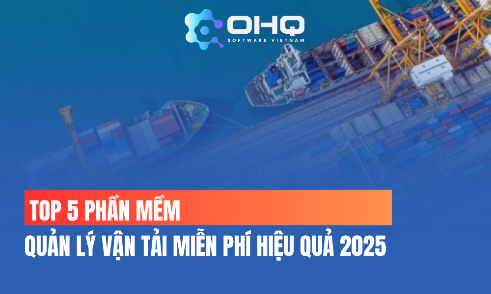 Top 5 Phần Mềm Quản Lý Vận Tải Miễn Phí Hiệu Quả 2025