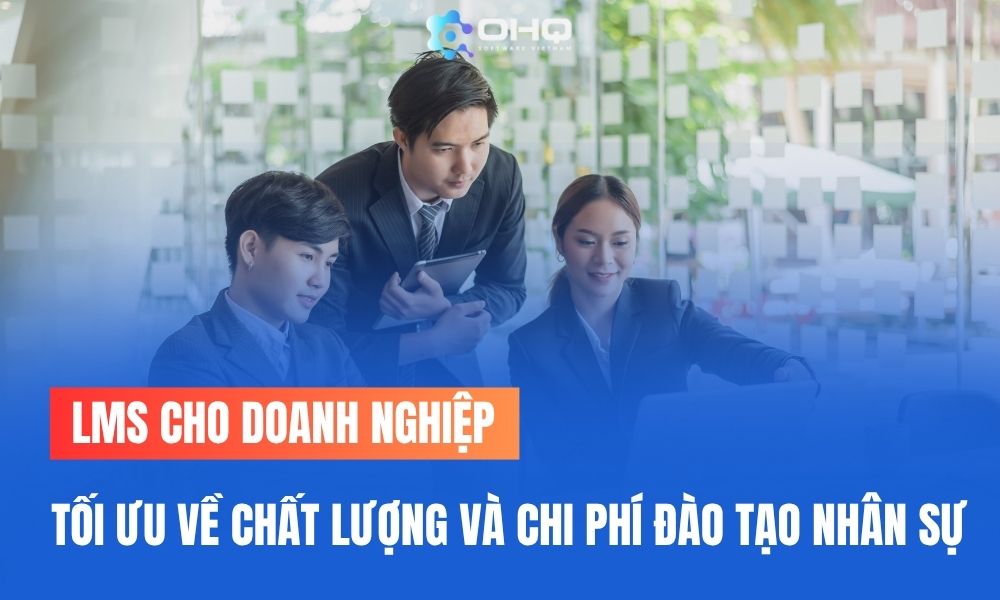LMS cho doanh nghiệp là giải pháp đào tạo nhân sự hiệu quả và tối ưu chi ohí nhất